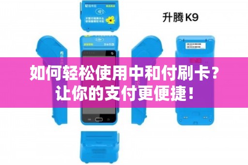 輕松使用中和付刷卡，讓支付更便捷！